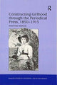 Book cover of: Constructing Girlhood through the Periodical Press, 1850-1915. By: Kristine Moruzi