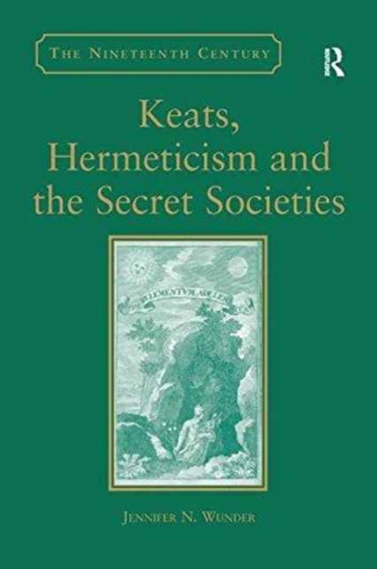 Book cover of: Keats, Hermeticism, and the Secret Societies. By: Jennifer N. Wunder