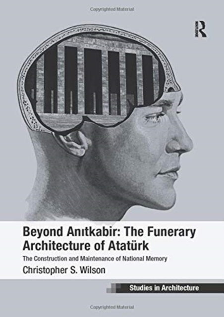 Book cover of: Beyond Anitkabir: The Funerary Architecture of Ataturk. By: Christopher S. Wilson
