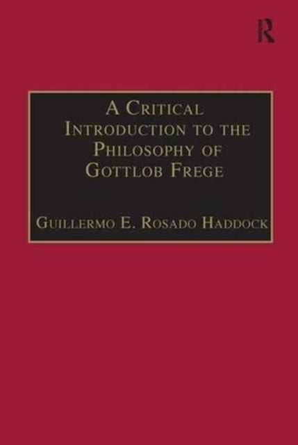 Book cover of: Critical Introduction to the Philosophy of Gottlob Frege. By: Guillermo E. Rosado Haddock
