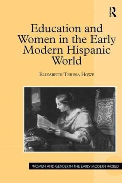 Book cover of: Education and Women in the Early Modern Hispanic World. By: Elizabeth Teresa Howe
