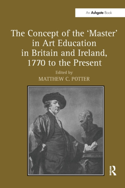 Book cover of: Concept of the 'Master' in Art Education in Britain and Ireland, 1770 to the Present. By: Matthew C. Potter