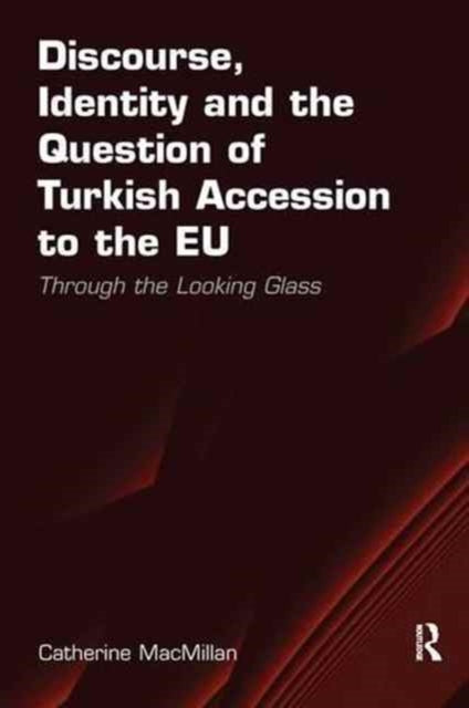 Book cover of: Discourse, Identity and the Question of Turkish Accession to the EU. By: Catherine MacMillan