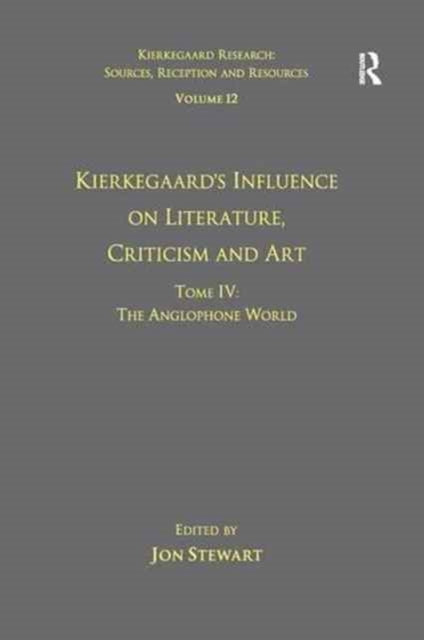 Book cover of: Volume 12, Tome IV: Kierkegaard's Influence on Literature, Criticism and Art. By: Jon Stewart