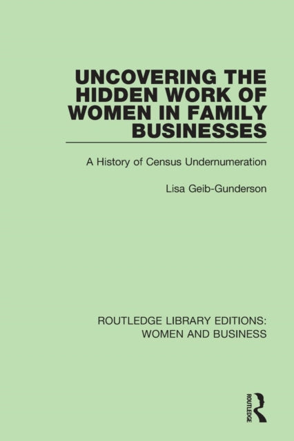 Book cover of: Uncovering the Hidden Work of Women in Family Businesses. By: Lisa Geib-Gunderson