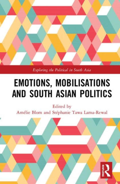 Book cover of: Emotions, Mobilisations and South Asian Politics. By: Amélie Blom