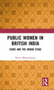 Book cover of: Public Women in British India. By: Rimli Bhattacharya