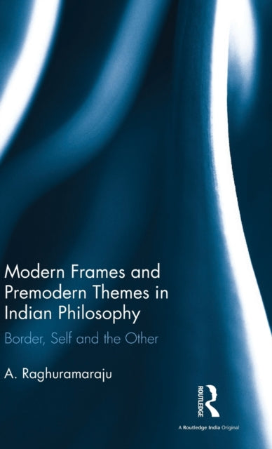 Book cover of: Modern Frames and Premodern Themes in Indian Philosophy. By: A. Raghuramaraju