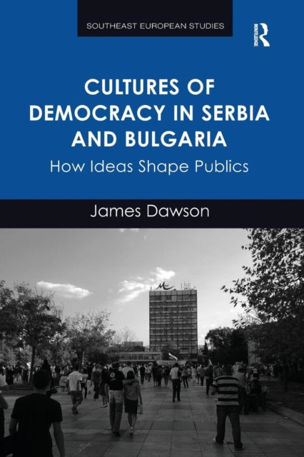 Book cover of: Cultures of Democracy in Serbia and Bulgaria. By: James Dawson