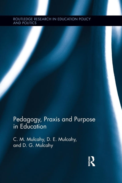 Book cover of: Pedagogy, Praxis and Purpose in Education. By: C. M Mulcahy