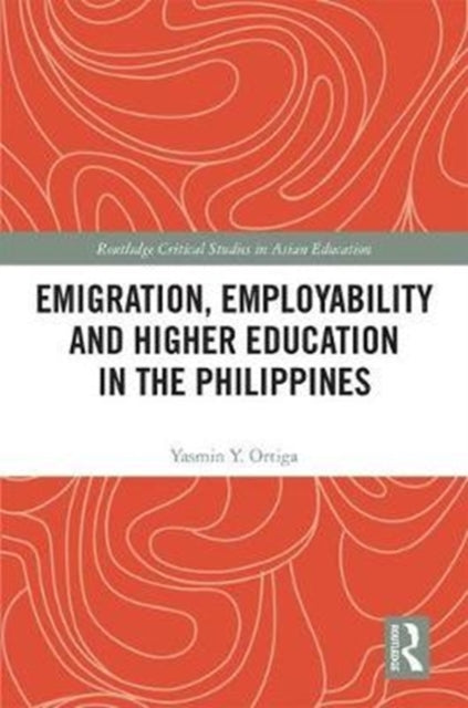 Book cover of: Emigration, Employability and Higher Education in the Philippines. By: Yasmin Y. Ortiga