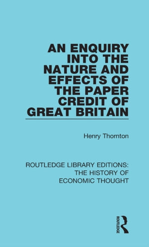 Enquiry into the Nature and Effects of the Paper Credit of Great Britain