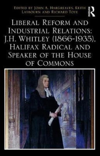 Book cover of: Liberal Reform and Industrial Relations: J.H. Whitley (1866-1935), Halifax Radical and Speaker of the House of Commons. By: John A. Hargreaves