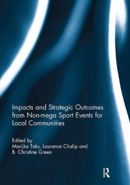 Book cover of: Impacts and strategic outcomes from non-mega sport events for local communities. By: Marijke Taks