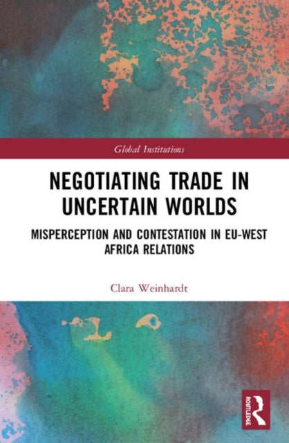 Book cover of: Negotiating Trade in Uncertain Worlds. By: Clara Weinhardt