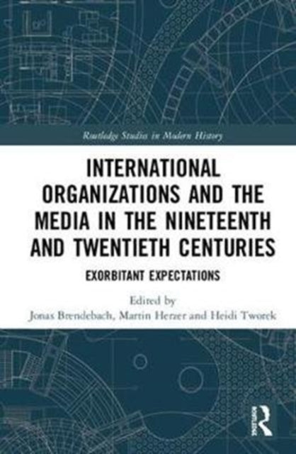 Book cover of: International Organizations and the Media in the Nineteenth and Twentieth Centuries. By: Jonas Brendebach