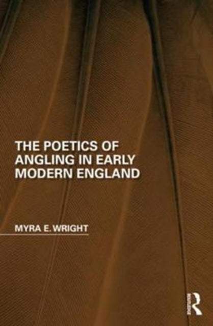Book cover of: Poetics of Angling in Early Modern England. By: Myra E. Wright