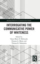 Book cover of: Interrogating the Communicative Power of Whiteness. By: Dawn Marie D. McIntosh