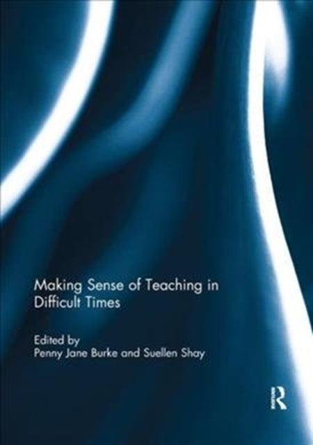 Book cover of: Making Sense of Teaching in Difficult Times. By: Penny Jane Burke
