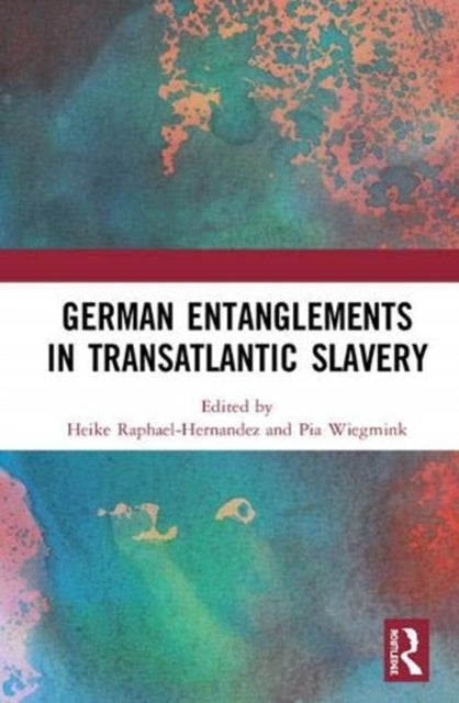 Book cover of: German Entanglements in Transatlantic Slavery. By: Heike Raphael-Hernandez