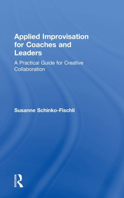 Book cover of: Applied Improvisation for Coaches and Leaders. By: Susanne Schinko-Fischli