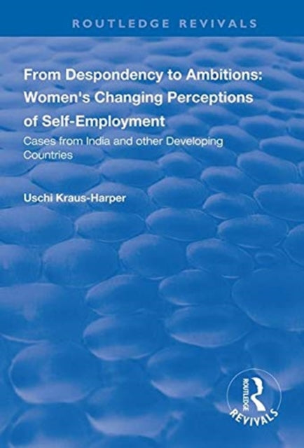 Book cover of: From Despondency to Ambitions: Women's Changing Perceptions of Self-Employment. By: Uschi Kraus-Harper