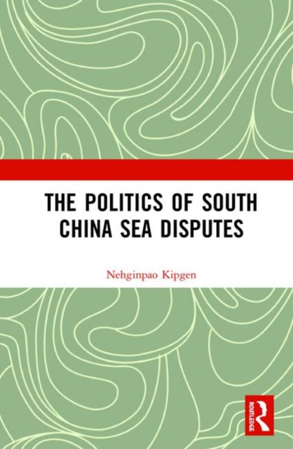 Book cover of: Politics of South China Sea Disputes. By: Nehginpao Kipgen