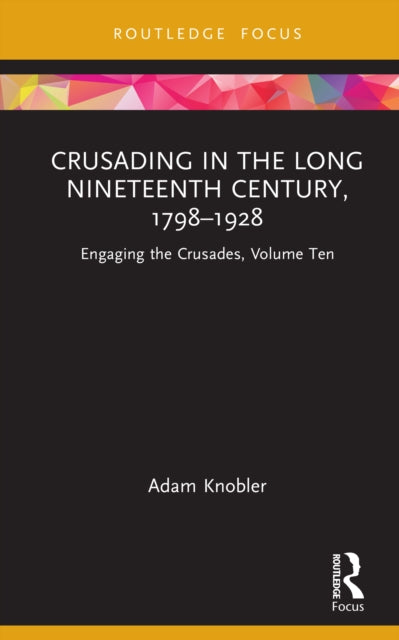 Book cover of: Crusading in the Long Nineteenth Century, 1798–1928. By: Adam Knobler