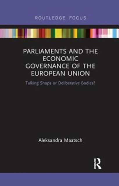 Book cover of: Parliaments and the Economic Governance of the European Union. By: Aleksandra Maatsch
