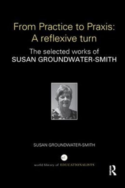 Book cover of: From Practice to Praxis: A reflexive turn. By: Susan Groundwater-Smith