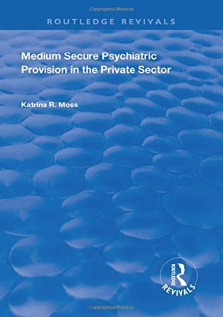 Book cover of: Medium Secure Psychiatric Provision in the Private Sector. By: Katrina R. Moss