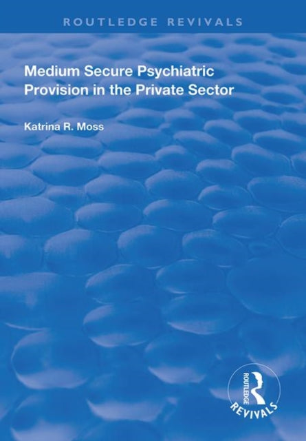 Book cover of: Medium Secure Psychiatric Provision in the Private Sector. By: Katrina R. Moss