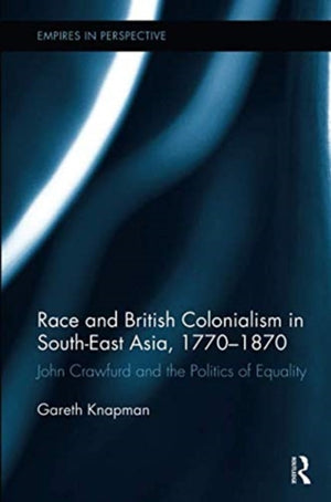 Race and British Colonialism in Southeast Asia, 1770-1870