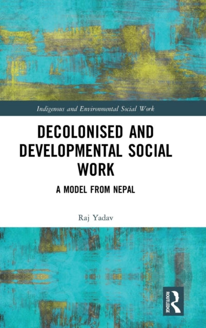 Book cover of: Decolonised and Developmental Social Work. By: Raj Yadav