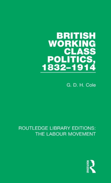 Book cover of: British Working Class Politics, 1832-1914. By: G. D. H. (George Douglas Howard) Cole