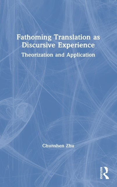 Book cover of: Fathoming Translation as Discursive Experience. By: Chunshen Zhu