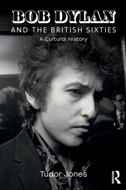 Book cover of: Bob Dylan and the British Sixties. By: Tudor Jones