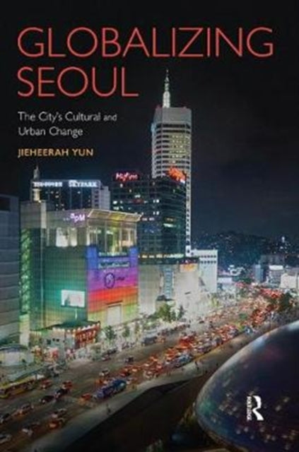 Book cover of: Globalizing Seoul. By: Jieheerah Yun