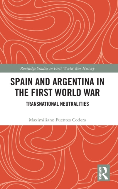Book cover of: Spain and Argentina in the First World War. By: Maximiliano Fuentes Codera