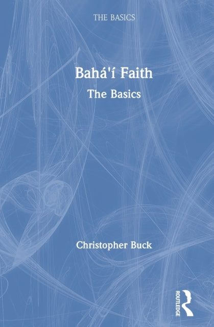 Book cover of: Baha?i Faith: The Basics. By: Christopher Buck