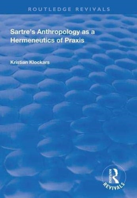 Book cover of: Sartre's Anthropology as a Hermeneutics of Praxis. By: Kristian Klockars