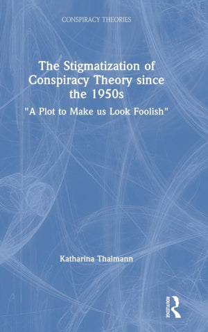 The Stigmatization of Conspiracy Theory since the 1950s