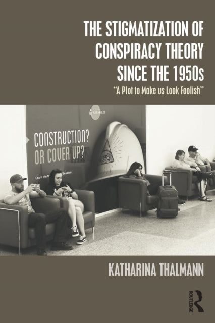 Book cover of: Stigmatization of Conspiracy Theory since the 1950s. By: Katharina Thalmann