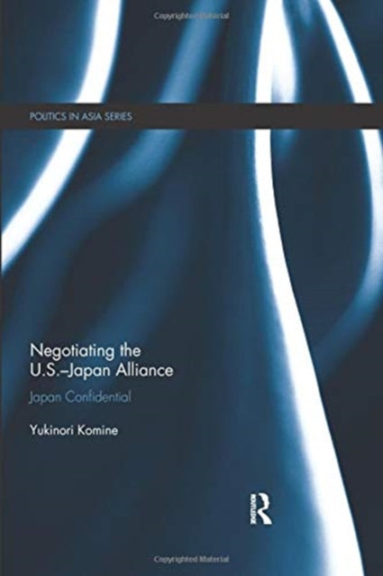 Book cover of: Negotiating the U.S.–Japan Alliance. By: Yukinori Komine
