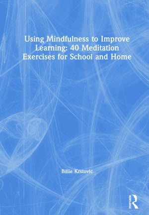 Using Mindfulness to Improve Learning: 40 Meditation Exercises for School and Home
