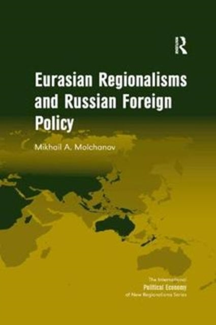 Book cover of: Eurasian Regionalisms and Russian Foreign Policy. By: Mikhail A. Molchanov