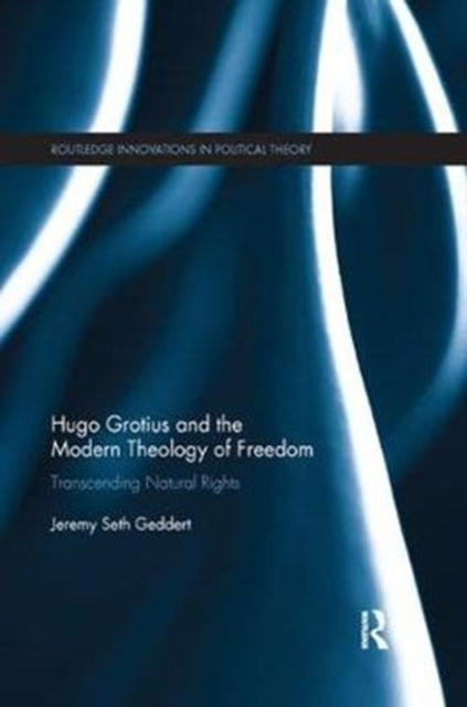 Book cover of: Hugo Grotius and the Modern Theology of Freedom. By: Jeremy Seth Geddert