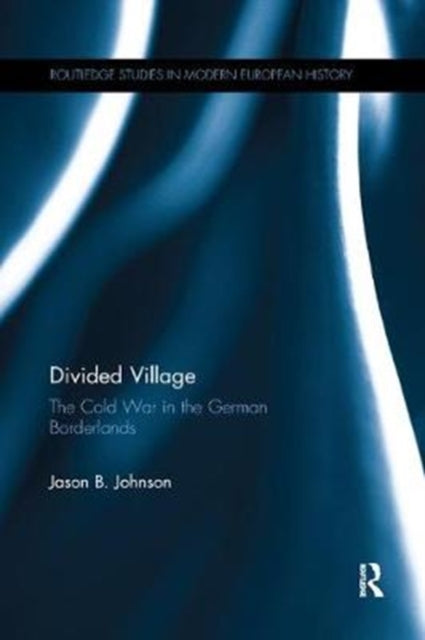 Book cover of: Divided Village: The Cold War in the German Borderlands. By: Jason B. Johnson