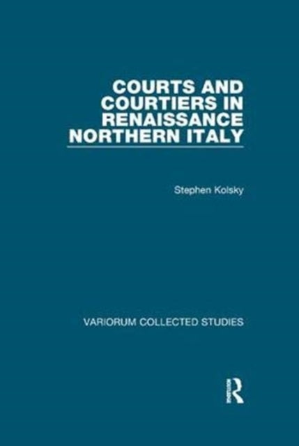 Book cover of: Courts and Courtiers in Renaissance Northern Italy. By: Stephen Kolsky