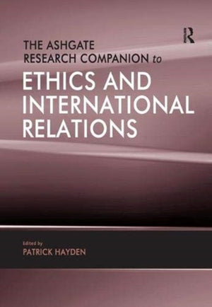 The Ashgate Research Companion to Ethics and International Relations